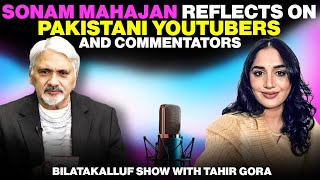 Sonam Mahajan reflects on Pakistani YouTubers and Commentators  Bilatakalluf Show with Tahir Gora [upl. by Elwin]