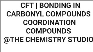 CFT  BONDING IN CARBONYL COMPOUNDS COORDINATION COMPOUNDS CHEMISTRY CLASS 12 [upl. by Undry]