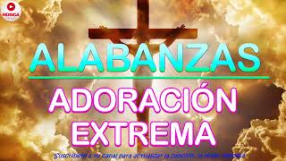 110 Minutos de ADORACIÓN EXTREMA Alabanza Cristiana Evangélica de Poder Ideal para ORAR [upl. by Llerrot349]