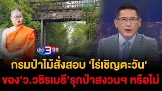 ข่าว3มิติ 19 ตุลาคม 2567 l กรมป่าไม้สั่งสอบ ไร่เชิญตะวัน ของ ววชิรเมธี รุกป่าสงวนฯ หรือไม่ [upl. by Dickenson717]