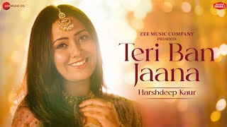 Teri Ban Jaana  Harshdeep Kaur  Raees amp ZainSam  Vikki Nagar  Zee Music Originals [upl. by Akeylah]