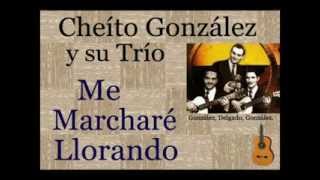 Cheíto González y su Trío Me Marcharé Llorando  letra y acordes [upl. by Kliment]