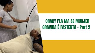 ORACY FLA MA SE MUDJER GRAVIDA É FASTENTA Part 2 [upl. by Elianore]