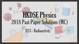 HKDSE 2018 Physics Paper 1A MC Past Paper Solutions  Q33 Radioactivity放射學 [upl. by Leva]