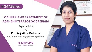 Causes and Treatment of Asthenoteratozoospermia  Dr Sujatha Vellanki Oasis Fertility Vijayawada [upl. by Gnourt426]