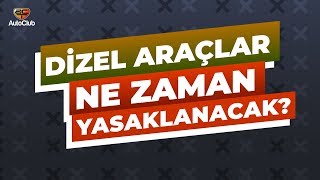 Dizel Araçlar Ne Zaman Yasaklanacak  AutoClub [upl. by Ayrb]