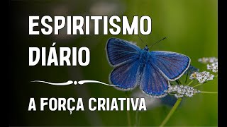 Espiritismo Diário  A força criativa [upl. by Nura947]