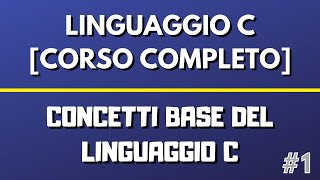 Lezione 1 Concetti Base del Linguaggio C  Linguaggio C CORSO COMPLETO [upl. by Lundell253]