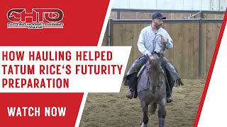 How Hauling Helped Tatum Rices Futurity Preparation [upl. by Llenod482]