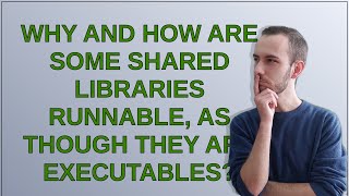 Unix Why and how are some shared libraries runnable as though they are executables [upl. by Shae]