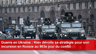 Guerre en Ukraine  Kiev dévoile sa stratégie pour son incursion en Russie au 903e jour du conflit [upl. by Kaja230]