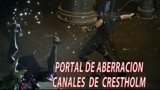 Portal de aberracion Canales de Crestholm FINAL FANTASY XV [upl. by Sorodoeht63]