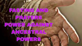 FASTING AND PRAYERS POWER AGAINST ANCESTRAL POWERS PART 1 [upl. by Greenleaf]