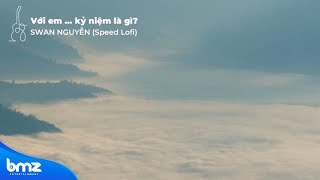 SPEED LOFI VERSION 30P LOOP VỚI EM  KỶ NIỆM LÀ GÌ  SWAN NGUYỄN [upl. by Mairim]