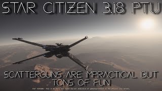 Star Citizen 318 PTU  Scatterguns Are Tons of Fun [upl. by Akirderf]