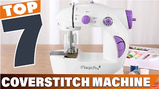 Top 7 Coverstitch Machines Seamlessly Finish Your Projects [upl. by Nnodnarb571]