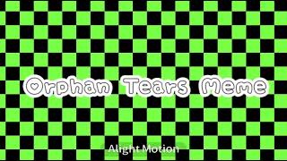 Orphan Tears  Meme BACKGROUND  Credit if Used [upl. by Suolhcin]