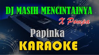 DJ MASIH MENCINTAINYA X POMPA  PAPINKA KARAOKE KN7000 [upl. by Jaela]