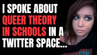 I spoke about QUEER THEORY IN SCHOOLS in a X spaceand got attacked by the woke right [upl. by Vivie173]