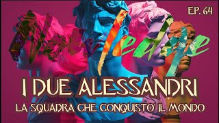 EP 64 I DUE ALESSANDRI La Squadra che conquistò il mondo [upl. by Jaala]