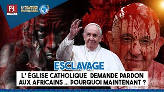 ESCLAVAGE  L ÉGLISE CATHOLIQUE DEMANDE PARDON AUX AFRICAINS  POURQUOI MAINTENANT [upl. by Elkraps22]