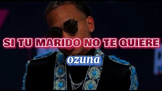 Ozuna  Si Tu Marido No Te QuiereLETRAYOUTUBE [upl. by Dnomal547]