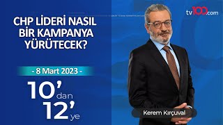 CHP lideri nasıl bir kampanya yürütecek  Kerem Kırçuval ile 10dan 12ye  8 Mart 2023 [upl. by Laup924]