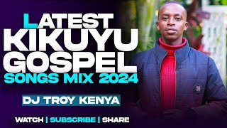 LATEST KIKUYU GOSPEL MIX 2024  KIGOOCO MIX  DJ TROY KENYA  STANO RANJOS  SAMMY K [upl. by Enirehtak155]