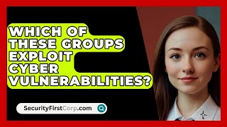 Which Of These Groups Exploit Cyber Vulnerabilities  SecurityFirstCorpcom [upl. by Zzabahs651]