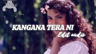 Kangana tera ni  Edit Audio [upl. by Nesnah974]