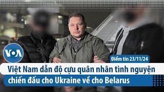 Việt Nam dẫn độ cựu quân nhân tình nguyện chiến đấu cho Ukraine về cho Belarus  Điểm tin VN  VOA [upl. by Airdnaz]