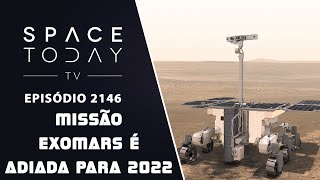 MISSÃO EXOMARS É ADIADA PARA 2022  SPACE TODAY TV EP2146 [upl. by Tchao]