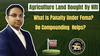 Agricultural land already bought by NRi Know Penalty and Compounding Application to RBI [upl. by Atener]