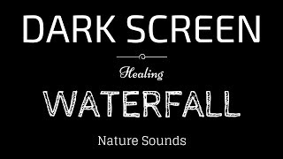 WATERFALL Sounds for Sleeping BLACK SCREEN  Sleep and Relaxation  Dark Screen Nature Sounds [upl. by Wyndham914]