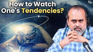 How to watch ones tendencies How to associate with the right objects  Acharya Prashant 2024 [upl. by Rawdon]