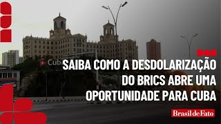 Saiba como a desdolarização do Brics abre uma oportunidade para Cuba [upl. by Hilaria]