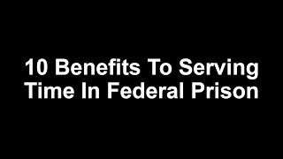 10 Benefits To Serving Time In Federal Prison [upl. by Ogait]