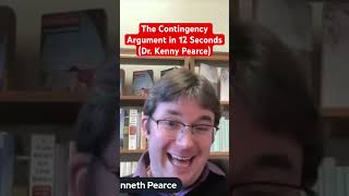 The Contingency Argument in 12 Seconds Dr Kenny Pearce [upl. by Lucille]