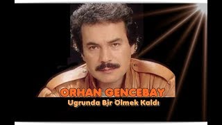 ORHAN GENCEBAY  UĞRUNDA BİR ÖLMEK KALDI BİLEMEZSİNKİ [upl. by Nibaj]