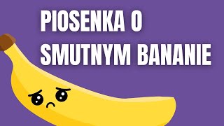 PIOSENKA O SMUTNYM BANANIE [upl. by Hitchcock]