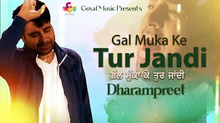 Dharampreet  Gal Muka Ke Tur Jandi  Juke Box Goyal Music  Punjabi Sad Song  Dharampreet Sad Song [upl. by Siuol]