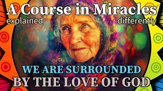 L264 I am surrounded by the Love of God A Course in Miracles explained differently [upl. by Assirual]