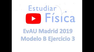 EvAU Madrid Examen Física Junio 2019 Resuelto Modelo B Ejercicio 3 [upl. by Jennee]