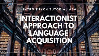 The Interactionist Approach to Language Acquisition Intro Psych Tutorial 86 [upl. by Ramiah]