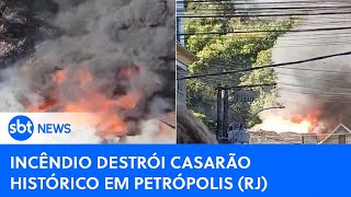 Incêndio destrói casarão histórico em Petrópolis na região Serrana do Rio de Janeiro [upl. by Moia208]