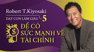 Sách Nói Dạy Con Làm Giàu 5 Để Có Sức Mạnh Về Tài Chính  Chương 1  Robert TKiyosaki [upl. by Ainnet]