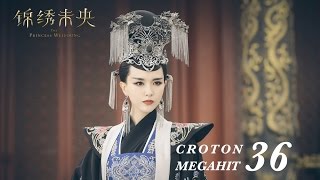 ENG SUB錦繡未央 The Princess Wei Young 36 唐嫣 羅晉 吳建豪 毛曉彤 CROTON MEGAHIT Official [upl. by Nuhsyar]