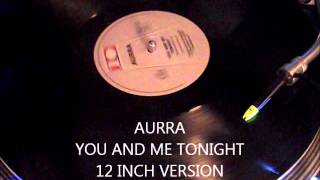 AURRA  YOU AND ME TONIGHT 12 INCH VERSION [upl. by Cranston]