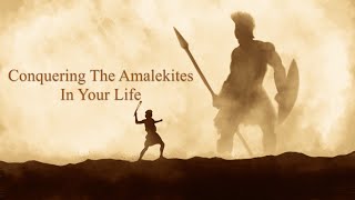 Conquering The Amalekites In Your Life [upl. by Lamoureux301]