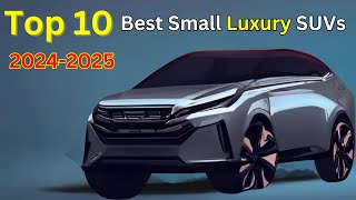 Top 10 Best Small Luxury SUVs of 2024 and 2025 [upl. by Brenden]